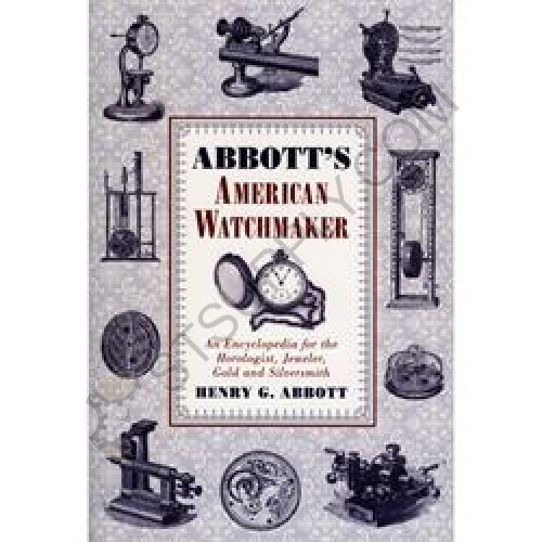 ABBOTT'S AMERICAN WATCHMAKER: AN ENCYCLOPEDIA FOR THE HOROLOGIST